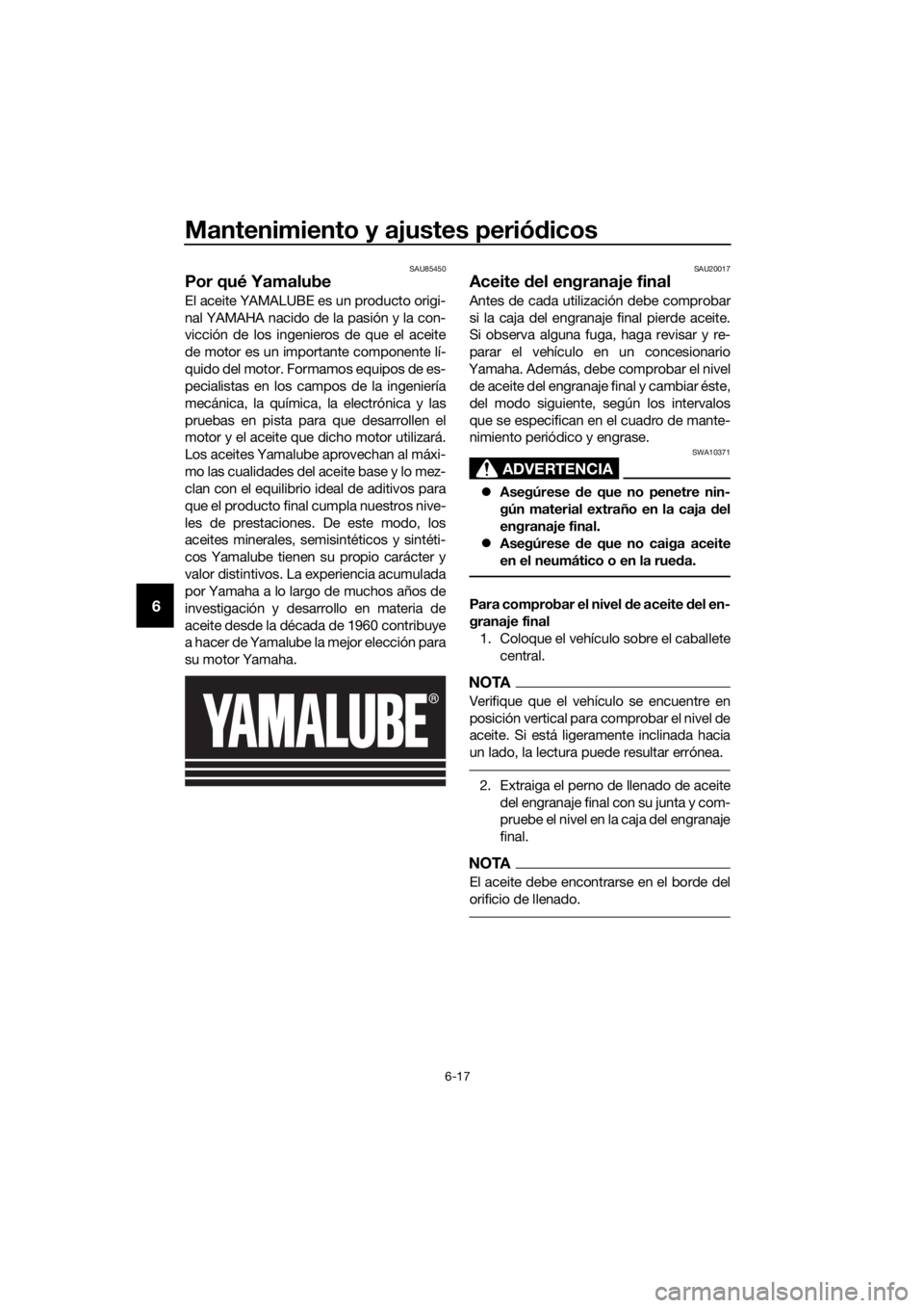 YAMAHA FJR1300AE 2020 Manuale de Empleo (in Spanish) Mantenimiento y ajustes periódicos
6-17
6
SAU85450
Por qué Yamalube
El aceite YAMALUBE es un producto origi-
nal YAMAHA nacido de la pasión y la con-
vicción de los ingenieros de que el aceite
de YAMAHA FJR1300AE 2020 Manuale de Empleo (in Spanish) Mantenimiento y ajustes periódicos
6-17
6
SAU85450
Por qué Yamalube
El aceite YAMALUBE es un producto origi-
nal YAMAHA nacido de la pasión y la con-
vicción de los ingenieros de que el aceite
de