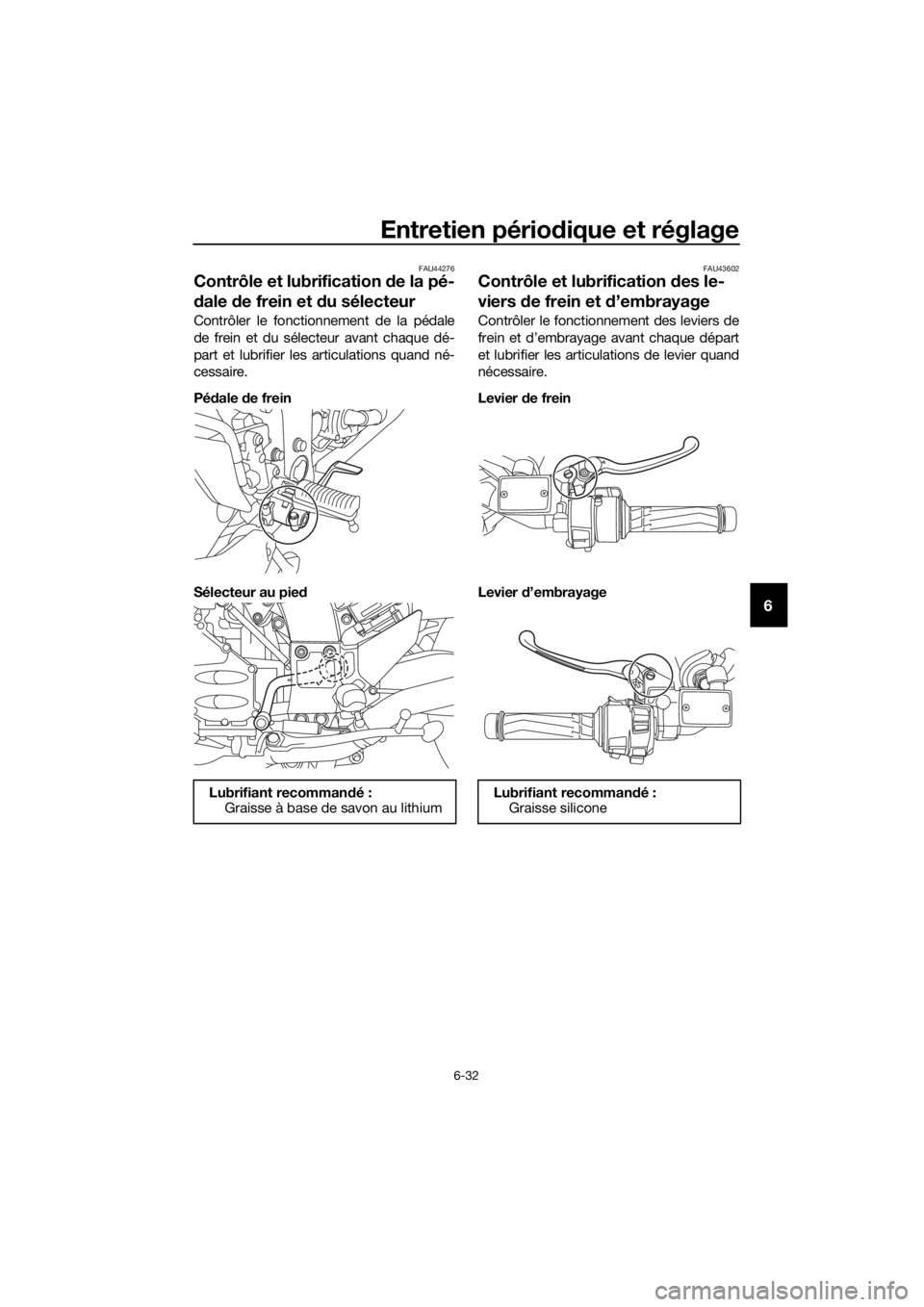 YAMAHA FJR1300AE 2020 Notices Demploi (in French) Entretien périodique et réglage
6-32
6
FAU44276
Contrôle et lubrification de la pé-
d ale de frein et d u sélecteur
Contrôler le fonctionnement de la pédale
de frein et du sélecteur avant ch YAMAHA FJR1300AE 2020 Notices Demploi (in French) Entretien périodique et réglage
6-32
6
FAU44276
Contrôle et lubrification de la pé-
d ale de frein et d u sélecteur
Contrôler le fonctionnement de la pédale
de frein et du sélecteur avant ch