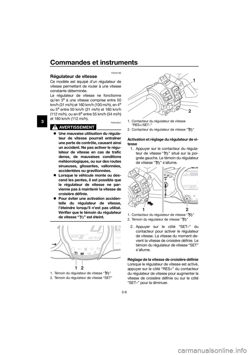 YAMAHA FJR1300AE 2020  Notices Demploi (in French) Commandes et instruments
3-6
3
FAU54193
Régulateur  de vitesse
Ce modèle est équipé d’un régulateur de
vitesse permettant de rouler à une vitesse
constante déterminée.
Le régulateur de vite
