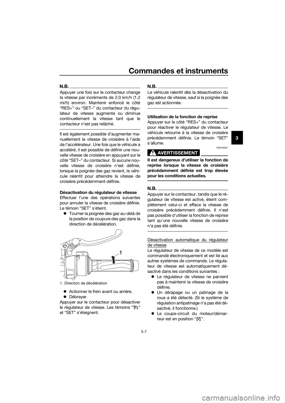 YAMAHA FJR1300AE 2020  Notices Demploi (in French) Commandes et instruments
3-7
3
N.B.
Appuyer une fois sur le contacteur change
la vitesse par incréments de 2.0 km/h (1.2
mi/h) environ. Maintenir enfoncé le côté
“RES+” ou “SET–” du cont YAMAHA FJR1300AE 2020  Notices Demploi (in French) Commandes et instruments
3-7
3
N.B.
Appuyer une fois sur le contacteur change
la vitesse par incréments de 2.0 km/h (1.2
mi/h) environ. Maintenir enfoncé le côté
“RES+” ou “SET–” du cont