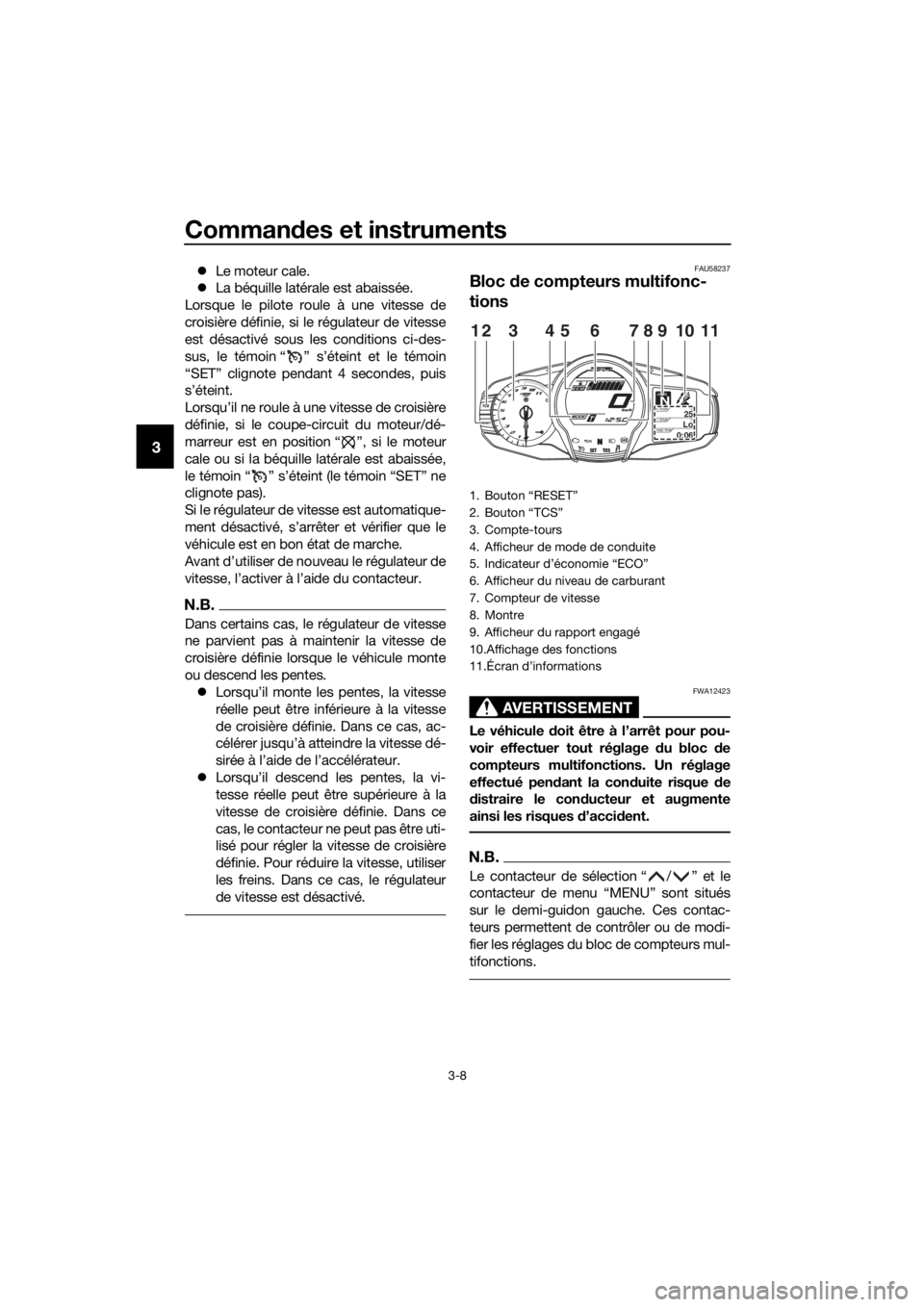 YAMAHA FJR1300AE 2020  Notices Demploi (in French) Commandes et instruments
3-8
3
 Le moteur cale.
 La béquille latérale est abaissée.
Lorsque le pilote roule à une vitesse de
croisière définie, si le régulateur de vitesse
est désactivé YAMAHA FJR1300AE 2020  Notices Demploi (in French) Commandes et instruments
3-8
3
 Le moteur cale.
 La béquille latérale est abaissée.
Lorsque le pilote roule à une vitesse de
croisière définie, si le régulateur de vitesse
est désactivé