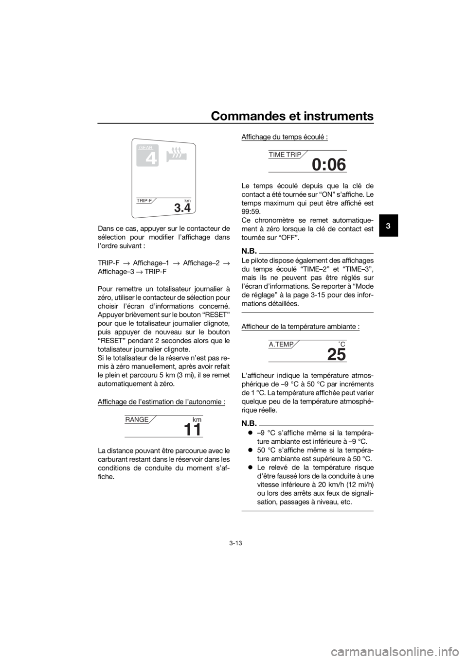YAMAHA FJR1300AE 2020  Notices Demploi (in French) Commandes et instruments
3-13
3Dans ce cas, appuyer sur le contacteur de
sélection pour modifier l’affichage dans
l’ordre suivant :
TRIP-F  → Affichage–1 → Affichage–2  →
Affichage–3 
