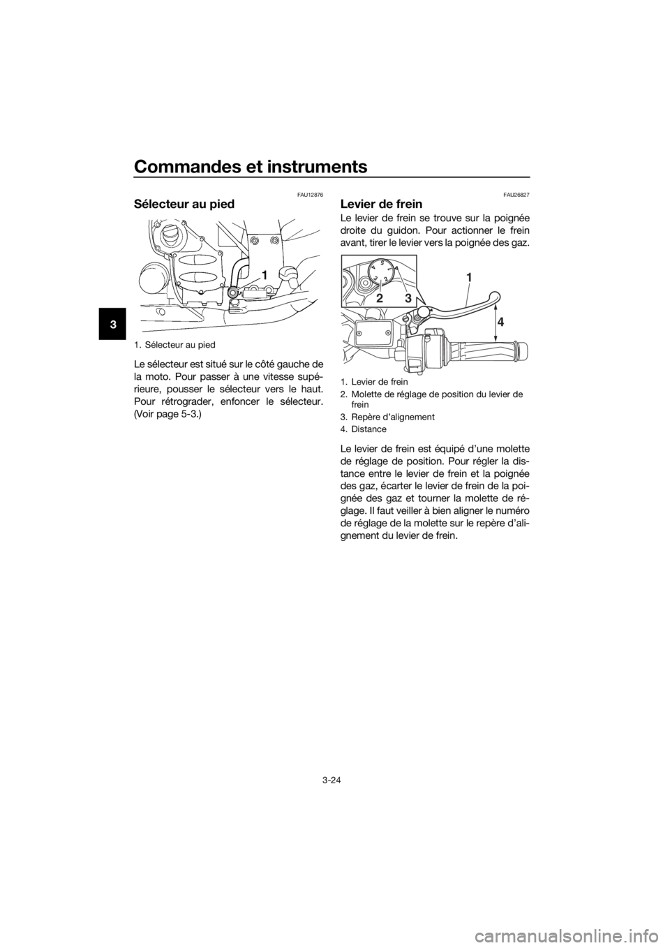 YAMAHA FJR1300AE 2020  Notices Demploi (in French) Commandes et instruments
3-24
3
FAU12876
Sélecteur au pie d
Le sélecteur est situé sur le côté gauche de
la moto. Pour passer à une vitesse supé-
rieure, pousser le sélecteur vers le haut.
Pou YAMAHA FJR1300AE 2020  Notices Demploi (in French) Commandes et instruments
3-24
3
FAU12876
Sélecteur au pie d
Le sélecteur est situé sur le côté gauche de
la moto. Pour passer à une vitesse supé-
rieure, pousser le sélecteur vers le haut.
Pou