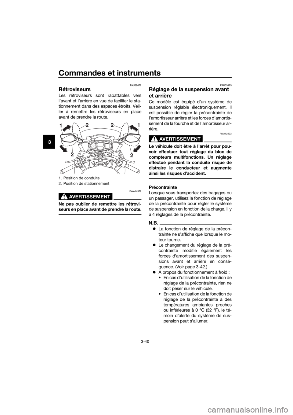 YAMAHA FJR1300AE 2020 Notices Demploi (in French) Commandes et instruments
3-40
3
FAU39672
Rétroviseurs
Les rétroviseurs sont rabattables vers
l’avant et l’arrière en vue de faciliter le sta-
tionnement dans des espaces étroits. Veil-
ler à YAMAHA FJR1300AE 2020 Notices Demploi (in French) Commandes et instruments
3-40
3
FAU39672
Rétroviseurs
Les rétroviseurs sont rabattables vers
l’avant et l’arrière en vue de faciliter le sta-
tionnement dans des espaces étroits. Veil-
ler à