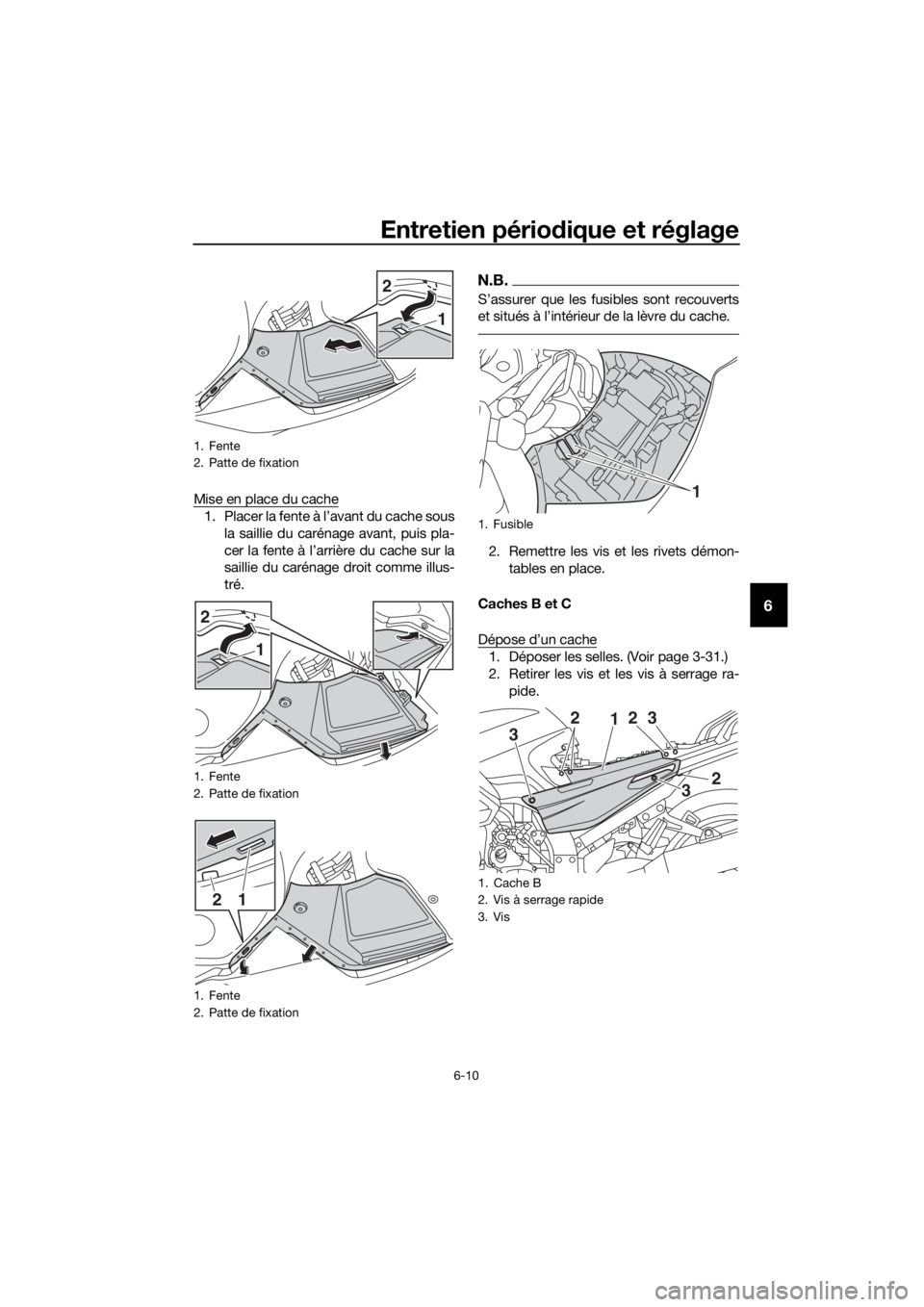 YAMAHA FJR1300AE 2020 Notices Demploi (in French) Entretien périodique et réglage
6-10
6
Mise en place du cache
1. Placer la fente à l’avant du cache sous
la saillie du carénage avant, puis pla-
cer la fente à l’arrière du cache sur la
sail YAMAHA FJR1300AE 2020 Notices Demploi (in French) Entretien périodique et réglage
6-10
6
Mise en place du cache
1. Placer la fente à l’avant du cache sous
la saillie du carénage avant, puis pla-
cer la fente à l’arrière du cache sur la
sail