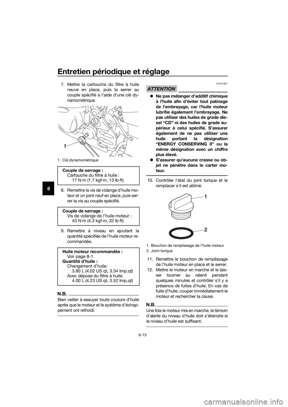 YAMAHA FJR1300AE 2020 Notices Demploi (in French) Entretien périodique et réglage
6-15
6
7. Mettre la cartouche du filtre à huile
neuve en place, puis la serrer au
couple spécifié à l’aide d’une clé dy-
namométrique.
8. Remettre la vis de YAMAHA FJR1300AE 2020 Notices Demploi (in French) Entretien périodique et réglage
6-15
6
7. Mettre la cartouche du filtre à huile
neuve en place, puis la serrer au
couple spécifié à l’aide d’une clé dy-
namométrique.
8. Remettre la vis de