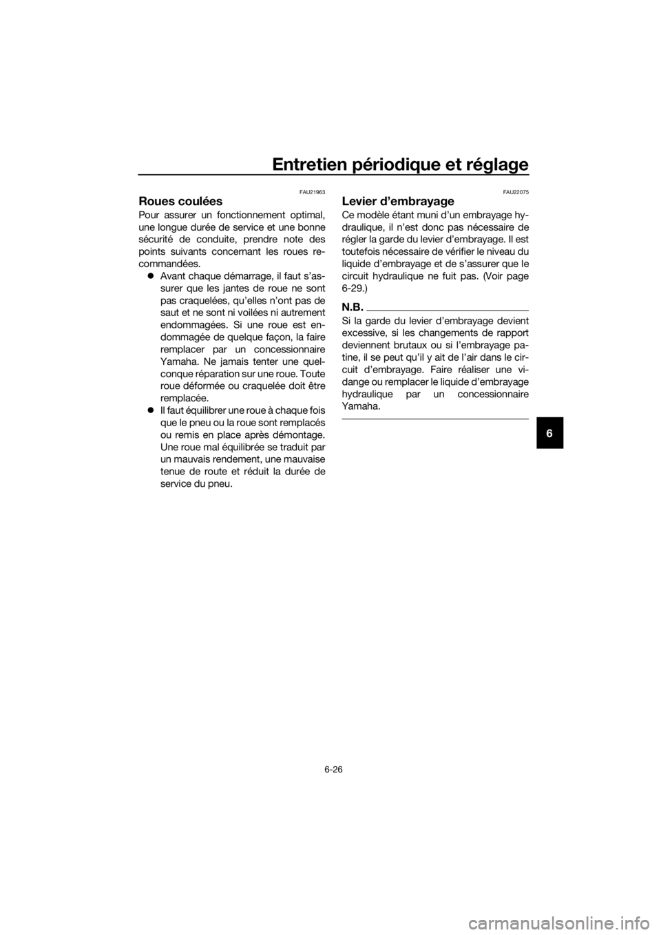 YAMAHA FJR1300AE 2020  Notices Demploi (in French) Entretien périodique et réglage
6-26
6
FAU21963
Roues coulées
Pour assurer un fonctionnement optimal,
une longue durée de service et une bonne
sécurité de conduite, prendre note des
points suiva