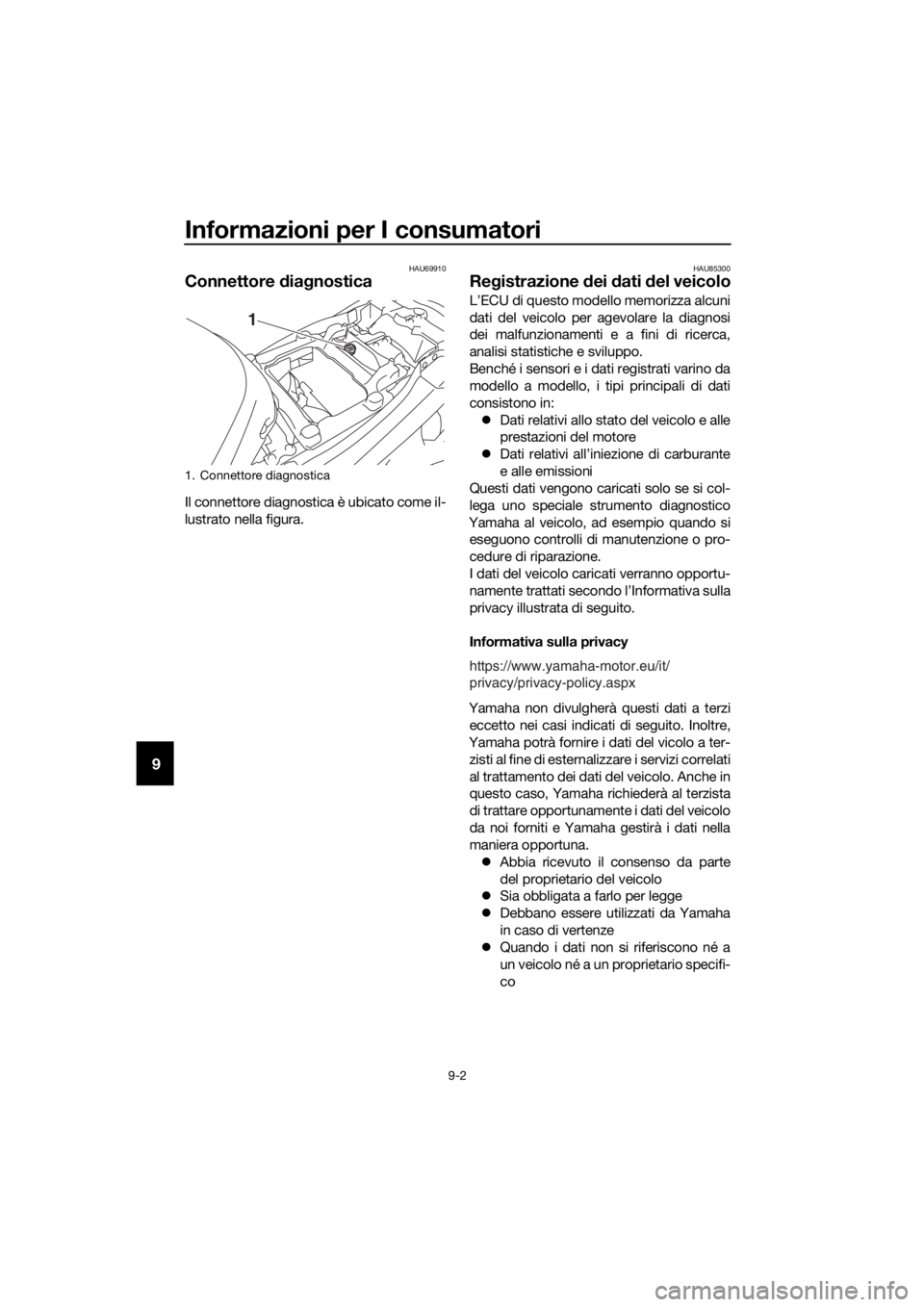 YAMAHA FJR1300AE 2020 Manuale duso (in Italian) Informazioni per I consumatori
9-2
9
HAU69910
Connettore dia gnostica
Il connettore diagnostica è ubicato come il-
lustrato nella figura.
HAU85300
Re gistrazione dei dati del veicolo
L’ECU di qu YAMAHA FJR1300AE 2020 Manuale duso (in Italian) Informazioni per I consumatori
9-2
9
HAU69910
Connettore dia gnostica
Il connettore diagnostica è ubicato come il-
lustrato nella figura.
HAU85300
Re gistrazione dei dati del veicolo
L’ECU di qu