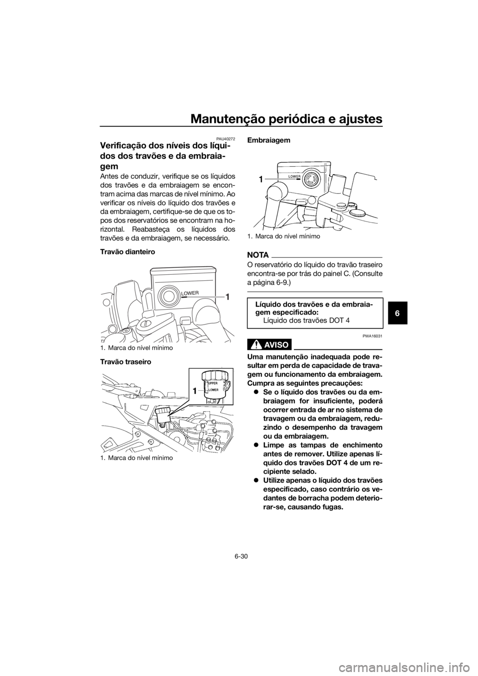 YAMAHA FJR1300AE 2020 Manual de utilização (in Portuguese) Manutenção periódica e ajustes
6-30
6
PAU40272
Verificação dos níveis dos líqui-
d os dos travões e da embraia-
gem
Antes de conduzir, verifique se os líquidos
dos travões e da embraiage YAMAHA FJR1300AE 2020 Manual de utilização (in Portuguese) Manutenção periódica e ajustes
6-30
6
PAU40272
Verificação dos níveis dos líqui-
d os dos travões e da embraia-
gem
Antes de conduzir, verifique se os líquidos
dos travões e da embraiage