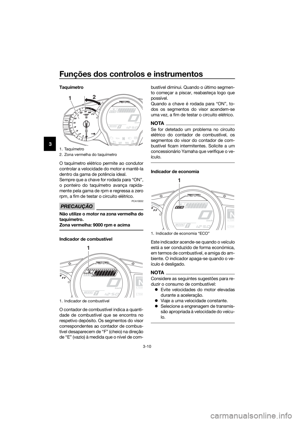 YAMAHA FJR1300AE 2020 Manual de utilização (in Portuguese) Funções dos controlos e instrumentos
3-10
3
Taquímetro
O taquímetro elétrico permite ao condutor
controlar a velocidade do motor e mantê-la
dentro da gama de potência ideal.
Sempre que a chave YAMAHA FJR1300AE 2020 Manual de utilização (in Portuguese) Funções dos controlos e instrumentos
3-10
3
Taquímetro
O taquímetro elétrico permite ao condutor
controlar a velocidade do motor e mantê-la
dentro da gama de potência ideal.
Sempre que a chave