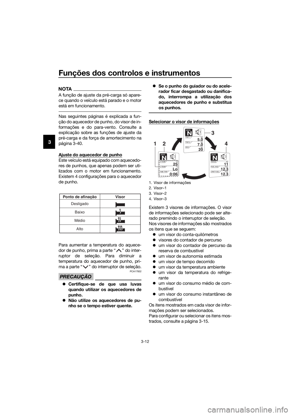 YAMAHA FJR1300AE 2020  Manual de utilização (in Portuguese) Funções dos controlos e instrumentos
3-12
3
NOTA
A função de ajuste da pré-carga só apare-
ce quando o veículo está parado e o motor
está em funcionamento.
Nas seguintes páginas é explicada