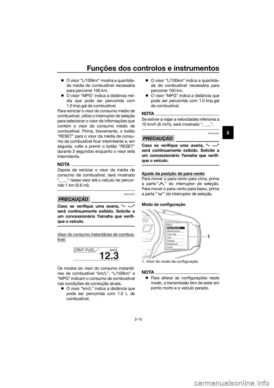 YAMAHA FJR1300AE 2020  Manual de utilização (in Portuguese) Funções dos controlos e instrumentos
3-15
3
 O visor “L/100km” mostra a quantida-
de média de combustível necessária
para percorrer 100 km.
 O visor “MPG” indica a distância mé-
d