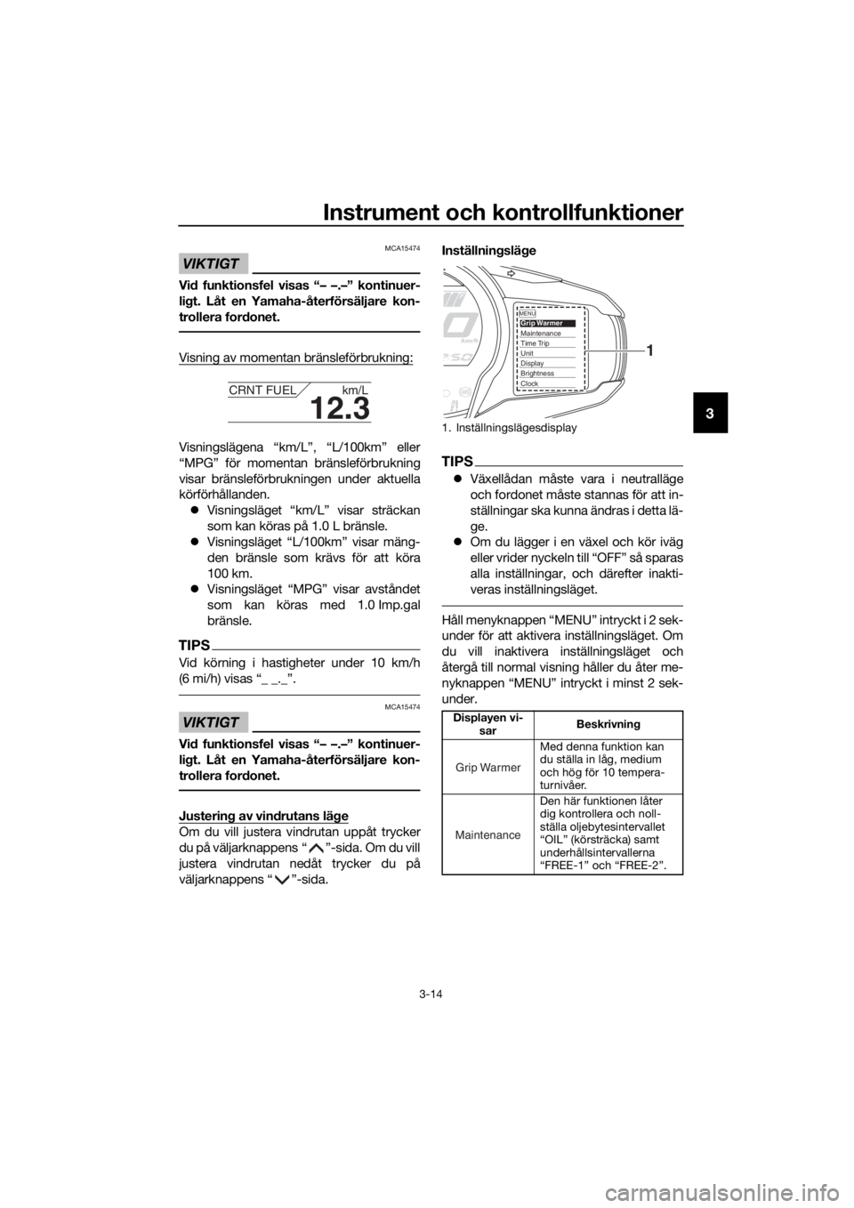 YAMAHA FJR1300AE 2020 Bruksanvisningar (in Swedish) Instrument och kontrollfunktioner
3-14
3
VIKTIGT
MCA15474
Vid funktionsfel visas “– –.–” kontinuer-
li g t. Låt en Yamaha-återförsäljare kon-
trollera for donet.
Visning av momentan brä YAMAHA FJR1300AE 2020 Bruksanvisningar (in Swedish) Instrument och kontrollfunktioner
3-14
3
VIKTIGT
MCA15474
Vid funktionsfel visas “– –.–” kontinuer-
li g t. Låt en Yamaha-återförsäljare kon-
trollera for donet.
Visning av momentan brä