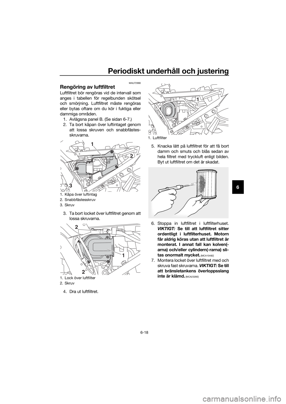 YAMAHA FJR1300AE 2020 Bruksanvisningar (in Swedish) Periodiskt un derhåll och justerin g
6-18
6
MAU72990
Rengörin g av luftfiltret
Luftfiltret bör rengöras vid de intervall som
anges i tabellen för regelbunden skötsel
och smörjning. Luftfiltret YAMAHA FJR1300AE 2020 Bruksanvisningar (in Swedish) Periodiskt un derhåll och justerin g
6-18
6
MAU72990
Rengörin g av luftfiltret
Luftfiltret bör rengöras vid de intervall som
anges i tabellen för regelbunden skötsel
och smörjning. Luftfiltret