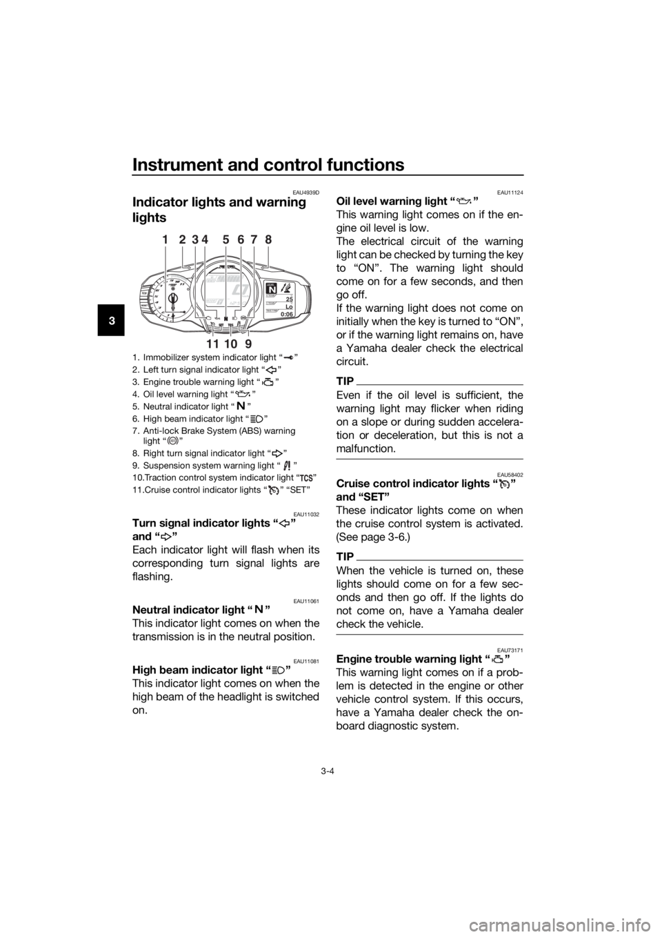 YAMAHA FJR1300AE 2018  Owners Manual Instrument and control functions
3-4
3
EAU4939D
In dicator li ghts an d warnin g 
li g hts
EAU11032Turn si gnal in dicator li ghts “ ” 
an d“”
Each indicator light will flash when its
correspo