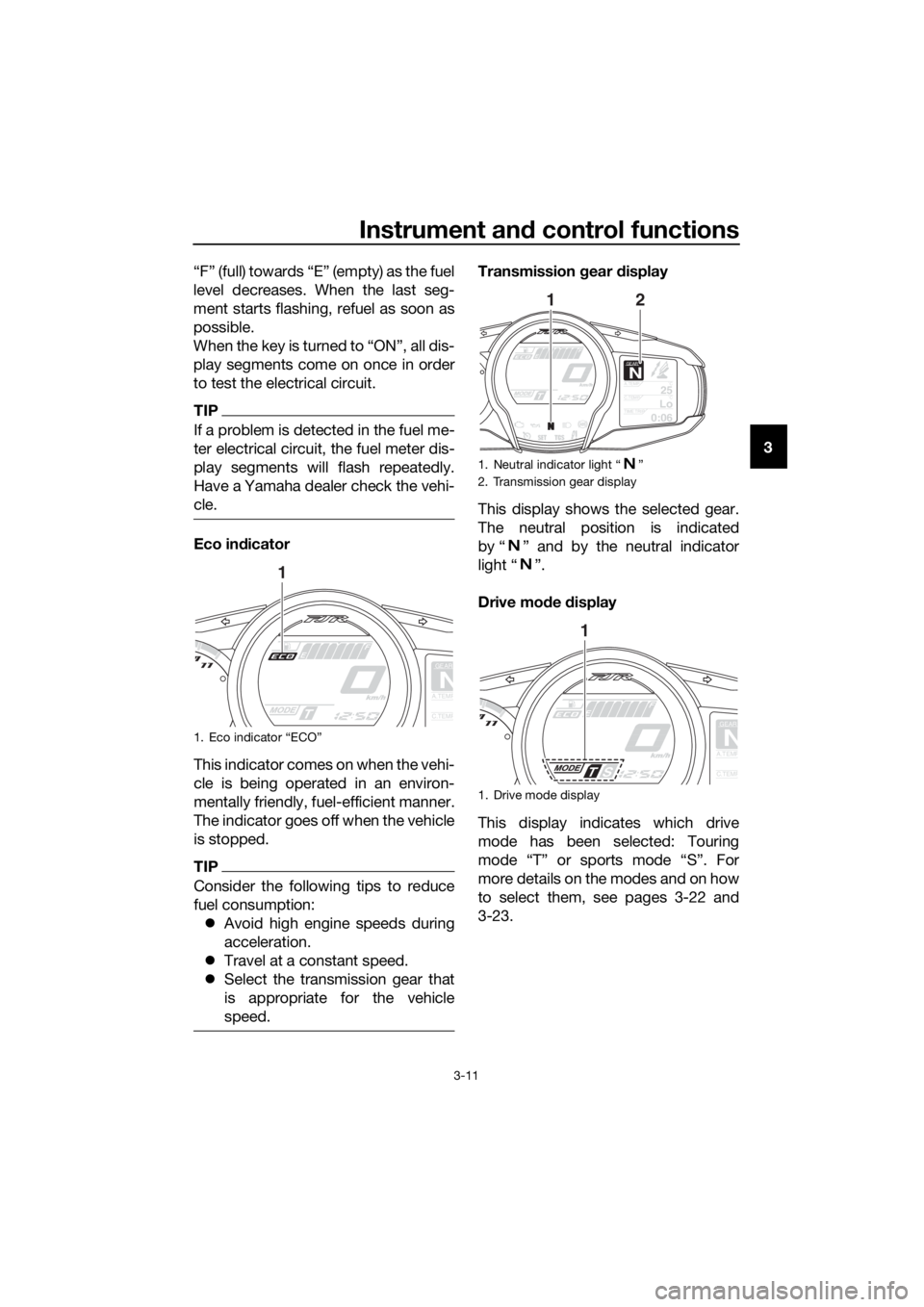 YAMAHA FJR1300AE 2018 Owners Manual Instrument and control functions
3-11
3
“F” (full) towards “E” (empty) as the fuel
level decreases. When the last seg-
ment starts flashing, refuel as soon as
possible.
When the key is turned YAMAHA FJR1300AE 2018 Owners Manual Instrument and control functions
3-11
3
“F” (full) towards “E” (empty) as the fuel
level decreases. When the last seg-
ment starts flashing, refuel as soon as
possible.
When the key is turned