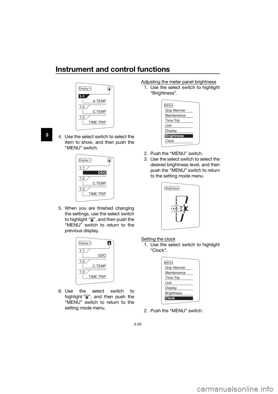 YAMAHA FJR1300AE 2018 Owners Guide Instrument and control functions
3-20
3
4. Use the select switch to select the
item to show, and then push the
“MENU” switch.
5. When you are finished changing the settings, use the select switch
YAMAHA FJR1300AE 2018 Owners Guide Instrument and control functions
3-20
3
4. Use the select switch to select the
item to show, and then push the
“MENU” switch.
5. When you are finished changing the settings, use the select switch