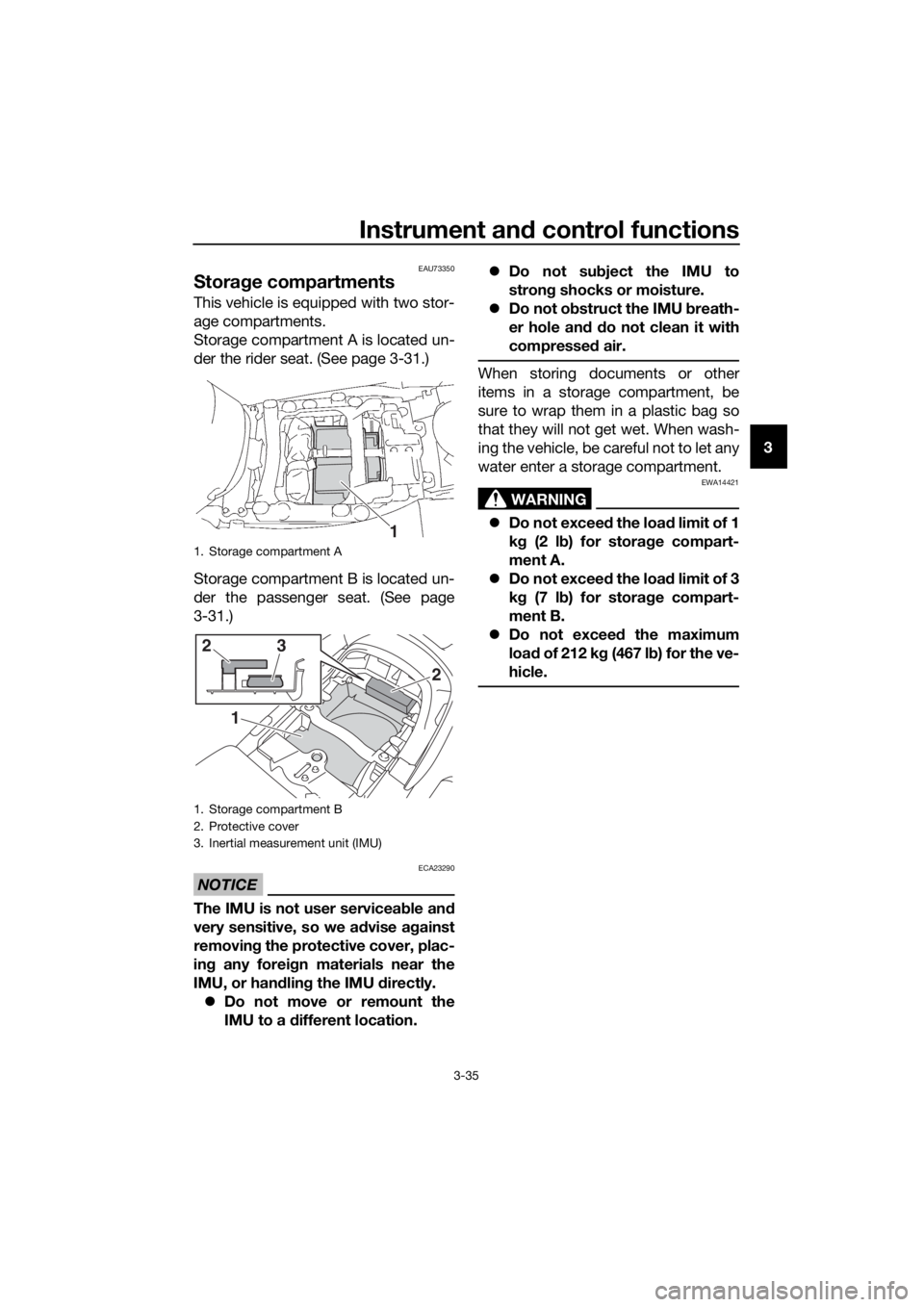 YAMAHA FJR1300AE 2018 Service Manual Instrument and control functions
3-35
3
EAU73350
Stora ge compartments
This vehicle is equipped with two stor-
age compartments.
Storage compartment A is located un-
der the rider seat. (See page 3-31 YAMAHA FJR1300AE 2018 Service Manual Instrument and control functions
3-35
3
EAU73350
Stora ge compartments
This vehicle is equipped with two stor-
age compartments.
Storage compartment A is located un-
der the rider seat. (See page 3-31
