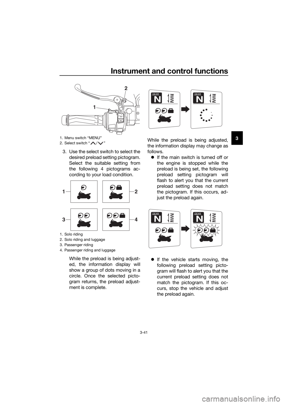 YAMAHA FJR1300AE 2018 Workshop Manual Instrument and control functions
3-41
3
3. Use the select switch to select the desired preload setting pictogram.
Select the suitable setting from
the following 4 pictograms ac-
cording to your load c YAMAHA FJR1300AE 2018 Workshop Manual Instrument and control functions
3-41
3
3. Use the select switch to select the desired preload setting pictogram.
Select the suitable setting from
the following 4 pictograms ac-
cording to your load c
