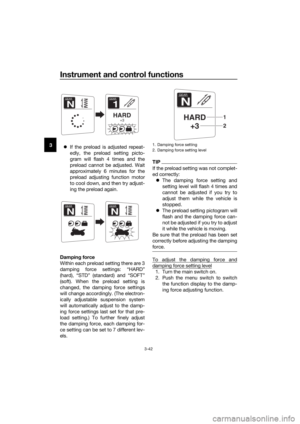 YAMAHA FJR1300AE 2018 Workshop Manual Instrument and control functions
3-42
3
If the preload is adjusted repeat-
edly, the preload setting picto-
gram will flash 4 times and the
preload cannot be adjusted. Wait
approximately 6 minutes YAMAHA FJR1300AE 2018 Workshop Manual Instrument and control functions
3-42
3
If the preload is adjusted repeat-
edly, the preload setting picto-
gram will flash 4 times and the
preload cannot be adjusted. Wait
approximately 6 minutes