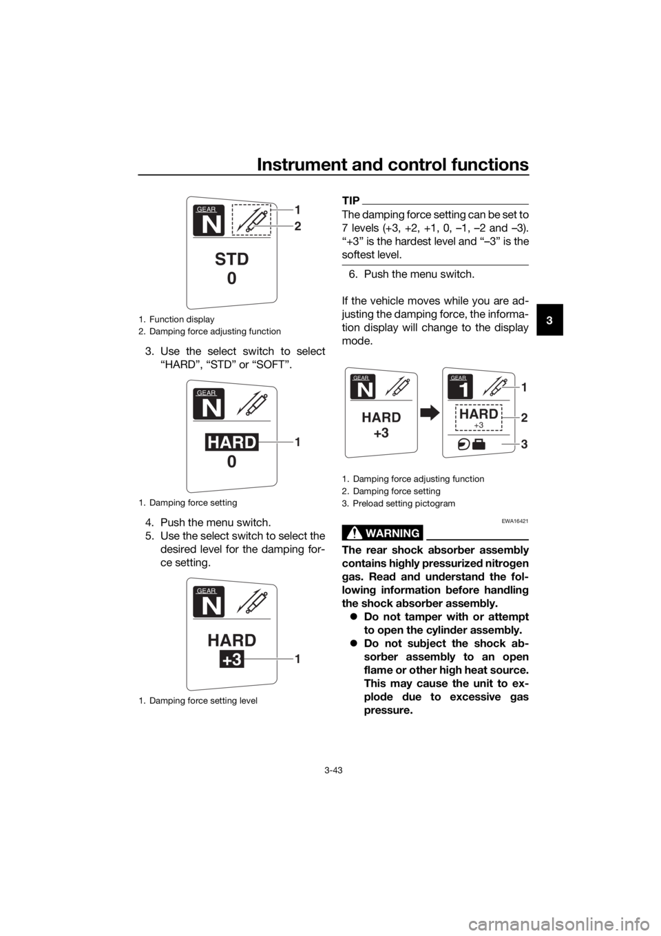 YAMAHA FJR1300AE 2018 Workshop Manual Instrument and control functions
3-43
3
3. Use the select switch to select “HARD”, “STD” or “SOFT”.
4. Push the menu switch.
5. Use the select switch to select the desired level for the da YAMAHA FJR1300AE 2018 Workshop Manual Instrument and control functions
3-43
3
3. Use the select switch to select “HARD”, “STD” or “SOFT”.
4. Push the menu switch.
5. Use the select switch to select the desired level for the da