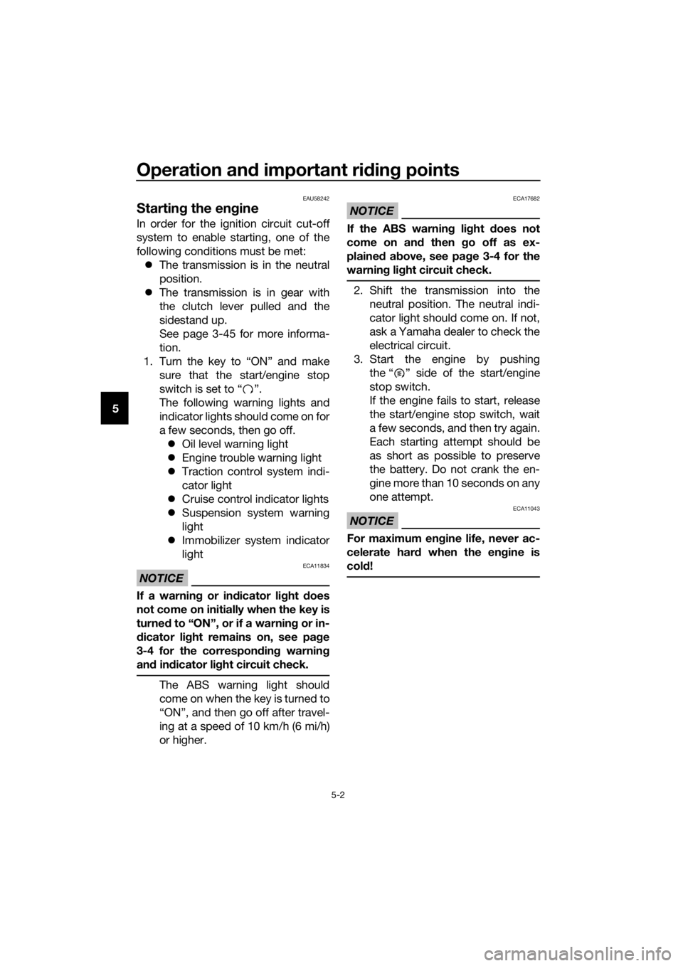 YAMAHA FJR1300AE 2018  Owners Manual Operation and important rid ing points
5-2
5
EAU58242
Startin g the en gine
In order for the ignition circuit cut-off
system to enable starting, one of the
following conditions must be met:
 The tr