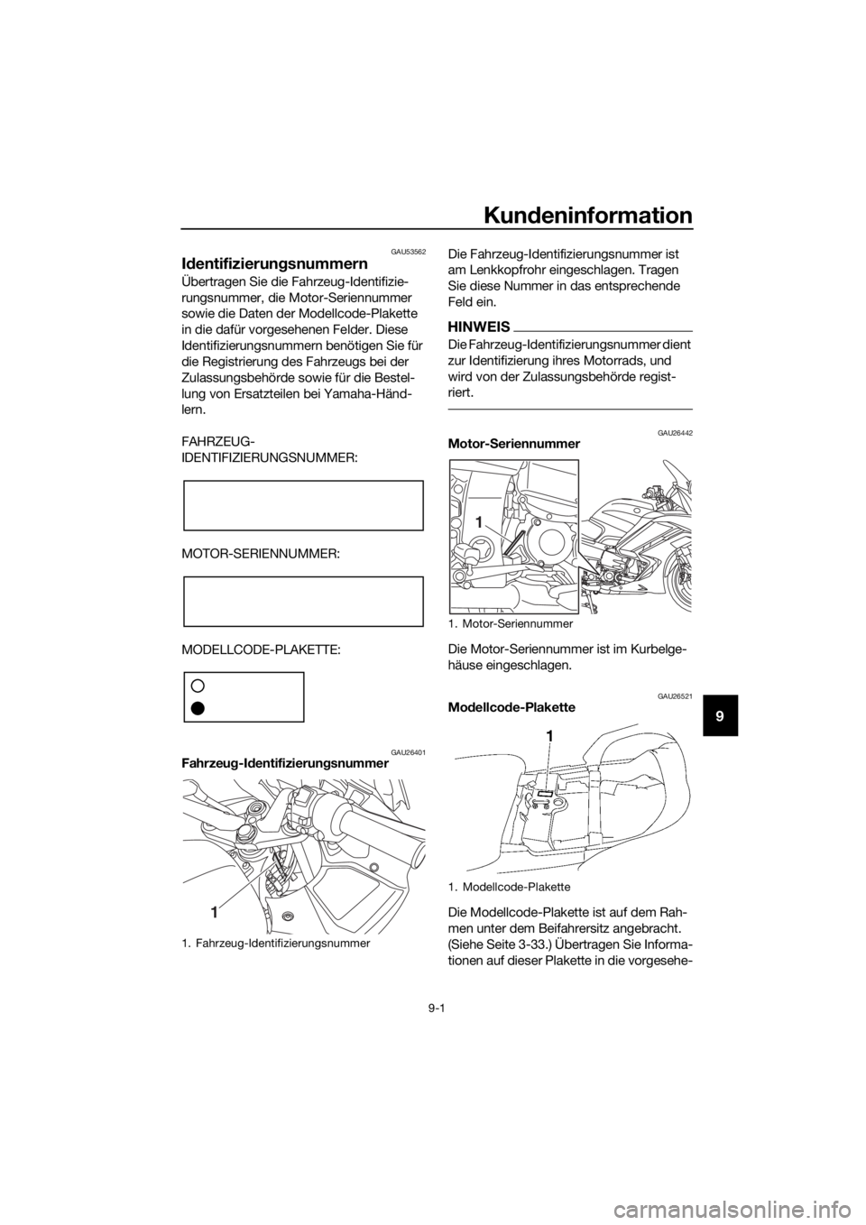 YAMAHA FJR1300AE 2018  Betriebsanleitungen (in German) Kundeninformation
9-1
9
GAU53562
Id entifizierun gsnummern
Übertragen Sie die Fahrzeug-Identifizie-
rungsnummer, die Motor-Seriennummer 
sowie die Daten der Modellcode-Plakette 
in die dafür vorgese