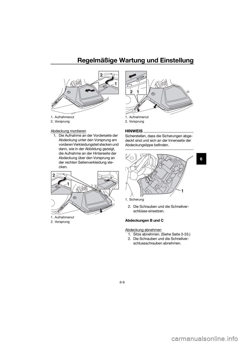 YAMAHA FJR1300AE 2018  Betriebsanleitungen (in German) Regelmäßi ge Wartun g un d Einstellun g
6-9
6
Abdeckung montieren
1. Die Aufnahme an der Vorderseite der 
Abdeckung unter den Vorsprung am 
vorderen Verkleidungsteil stecken und 
dann, wie in der Ab