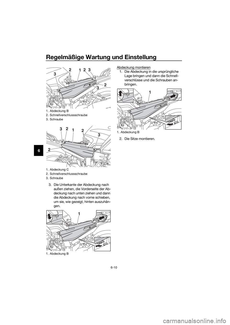 YAMAHA FJR1300AE 2018  Betriebsanleitungen (in German) Regelmäßi ge Wartun g un d Einstellun g
6-10
6
3. Die Unterkante der Abdeckung nach 
außen ziehen, die Vorderseite der Ab-
deckung nach unten ziehen und dann 
die Abdeckung nach vorne schieben, 
um