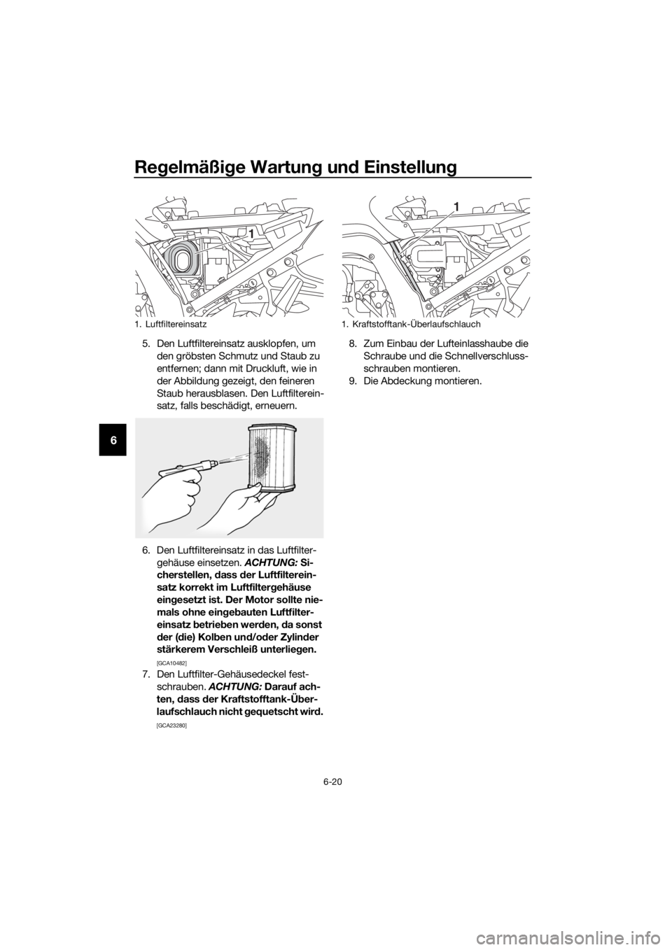 YAMAHA FJR1300AE 2018  Betriebsanleitungen (in German) Regelmäßi ge Wartun g un d Einstellun g
6-20
6
5. Den Luftfiltereinsatz ausklopfen, um 
den gröbsten Schmutz und Staub zu 
entfernen; dann mit Druckluft, wie in 
der Abbildung gezeigt, den feineren