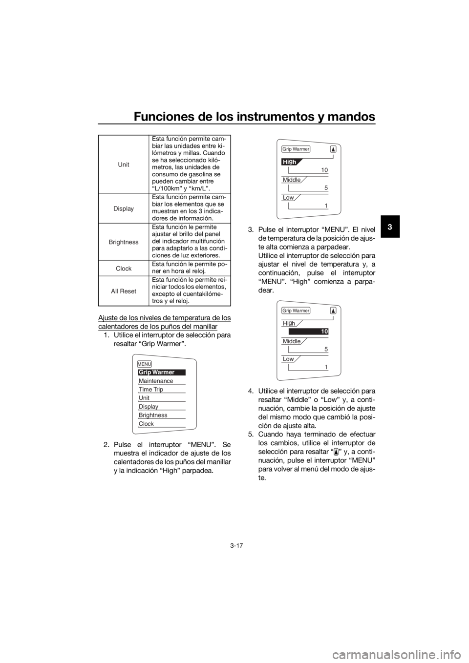 YAMAHA FJR1300AE 2018  Manuale de Empleo (in Spanish) Funciones de los instrumentos y man dos
3-17
3
Ajuste de los niveles de temperatura de los
calentadores de los puños del manillar
1. Utilice el interruptor de selección para
resaltar “Grip Warmer�