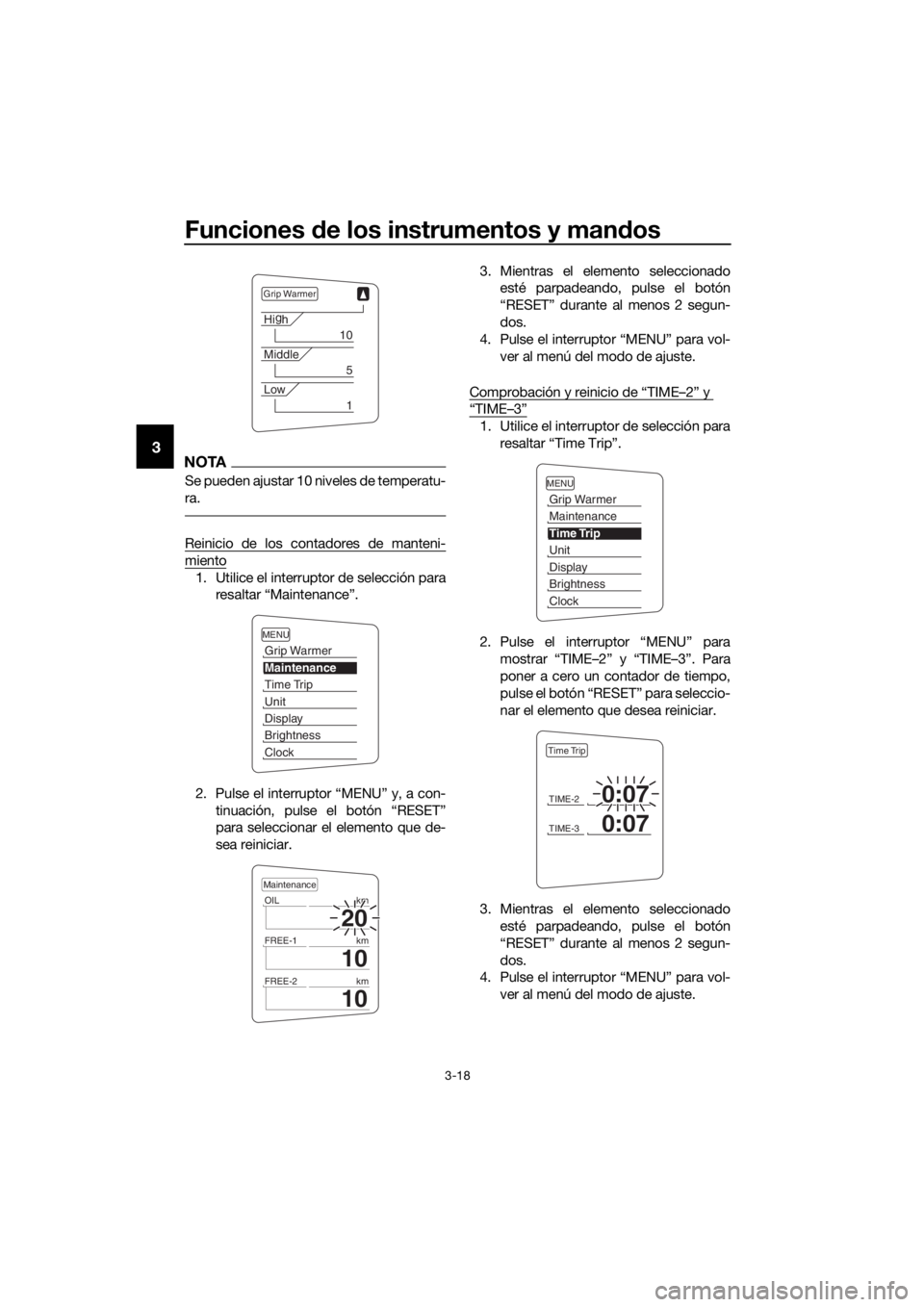 YAMAHA FJR1300AE 2018  Manuale de Empleo (in Spanish) Funciones de los instrumentos y man dos
3-18
3NOTA
Se pueden ajustar 10 niveles de temperatu-
ra.
Reinicio de los contadores de manteni-
miento
1. Utilice el interruptor de selección para
resaltar �