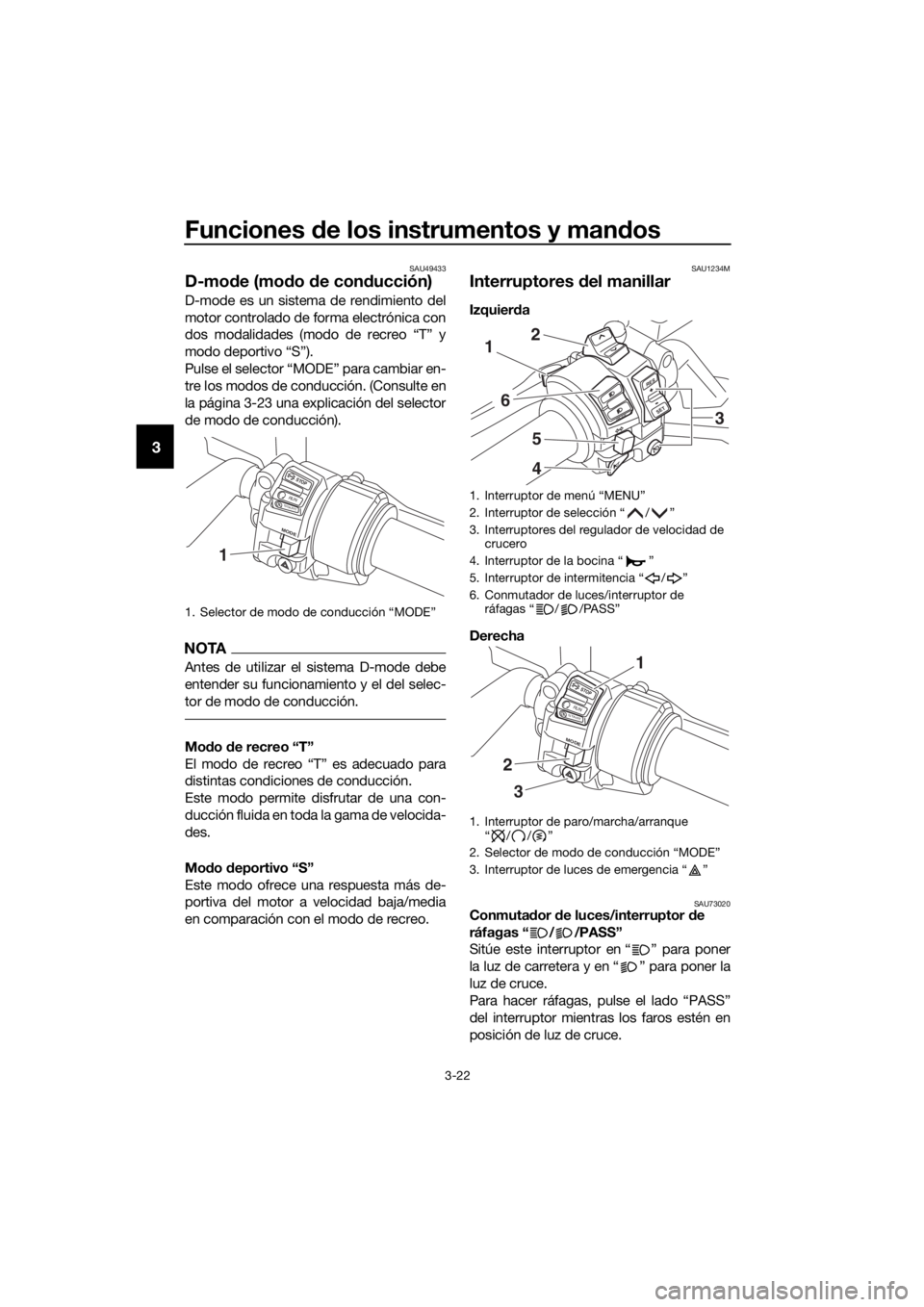YAMAHA FJR1300AE 2018 Manuale de Empleo (in Spanish) Funciones de los instrumentos y man dos
3-22
3
SAU49433
D-mo de (mo do de con ducción)
D-mode es un sistema de rendimiento del
motor controlado de forma electrónica con
dos modalidades (modo de rec YAMAHA FJR1300AE 2018 Manuale de Empleo (in Spanish) Funciones de los instrumentos y man dos
3-22
3
SAU49433
D-mo de (mo do de con ducción)
D-mode es un sistema de rendimiento del
motor controlado de forma electrónica con
dos modalidades (modo de rec