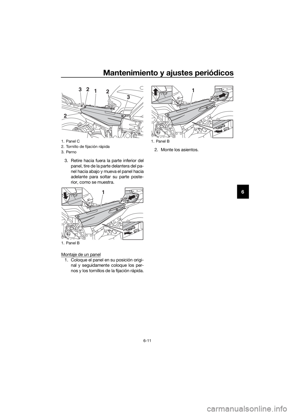 YAMAHA FJR1300AE 2018  Manuale de Empleo (in Spanish) Mantenimiento y ajustes periódicos
6-11
6
3. Retire hacia fuera la parte inferior del
panel, tire de la parte delantera del pa-
nel hacia abajo y mueva el panel hacia
adelante para soltar su parte po