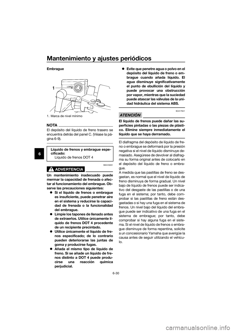 YAMAHA FJR1300AE 2018 Manuale de Empleo (in Spanish) Mantenimiento y ajustes periódicos
6-30
6
Embrague
NOTA
El depósito del líquido de freno trasero se
encuentra detrás del panel C. (Véase la pá-
gina 6-9).
ADVERTENCIA
SWA16031
Un mantenimiento i YAMAHA FJR1300AE 2018 Manuale de Empleo (in Spanish) Mantenimiento y ajustes periódicos
6-30
6
Embrague
NOTA
El depósito del líquido de freno trasero se
encuentra detrás del panel C. (Véase la pá-
gina 6-9).
ADVERTENCIA
SWA16031
Un mantenimiento i