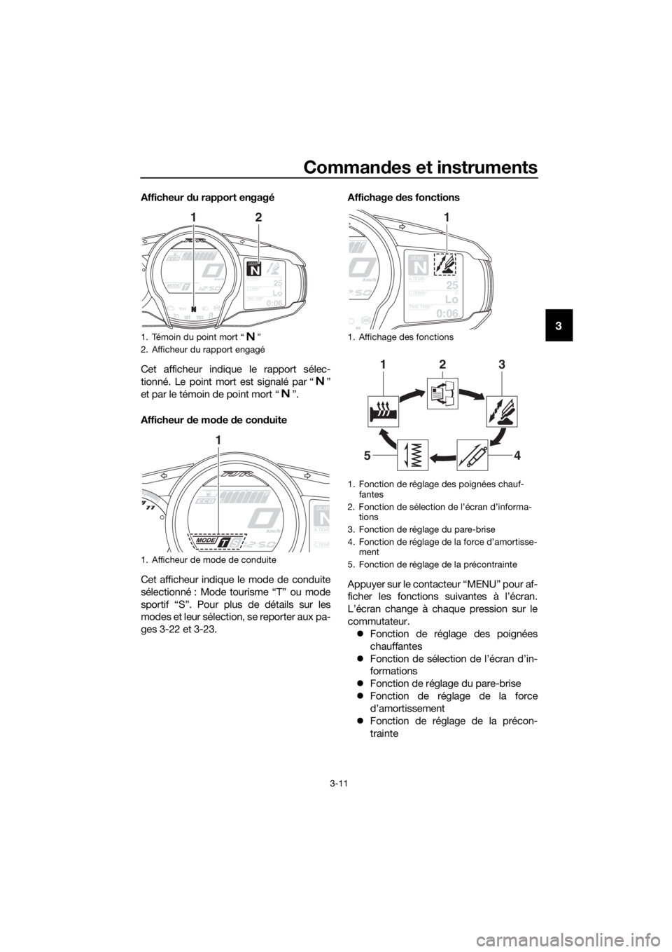 YAMAHA FJR1300AE 2018 Notices Demploi (in French) Commandes et instruments
3-11
3
Afficheur du rapport engagé
Cet afficheur indique le rapport sélec-
tionné. Le point mort est signalé par “ ”
et par le témoin de point mort “ ”.
Afficheu YAMAHA FJR1300AE 2018 Notices Demploi (in French) Commandes et instruments
3-11
3
Afficheur du rapport engagé
Cet afficheur indique le rapport sélec-
tionné. Le point mort est signalé par “ ”
et par le témoin de point mort “ ”.
Afficheu