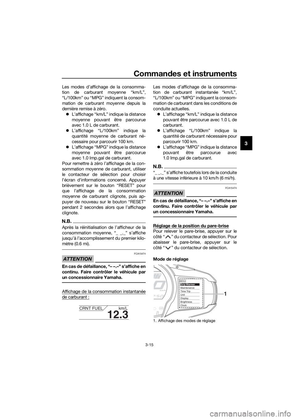 YAMAHA FJR1300AE 2018  Notices Demploi (in French) Commandes et instruments
3-15
3
Les modes d’affichage de la consomma-
tion de carburant moyenne “km/L”,
“L/100km” ou “MPG” indiquent la consom-
mation de carburant moyenne depuis la
dern