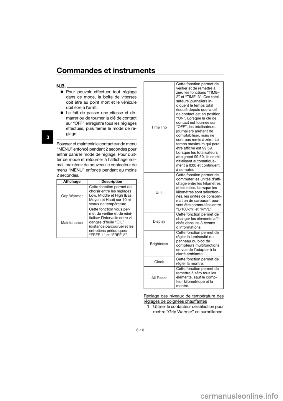 YAMAHA FJR1300AE 2018  Notices Demploi (in French) Commandes et instruments
3-16
3
N.B.
 Pour pouvoir effectuer tout réglage
dans ce mode, la boîte de vitesses
doit être au point mort et le véhicule
doit être à l’arrêt.
 Le fait de pass