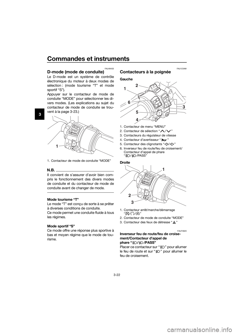 YAMAHA FJR1300AE 2018 Notices Demploi (in French) Commandes et instruments
3-22
3
FAU49433
D-mo de (mo de de con duite)
Le D-mode est un système de contrôle
électronique du moteur à deux modes de
sélection : (mode tourisme “T” et mode
sport YAMAHA FJR1300AE 2018 Notices Demploi (in French) Commandes et instruments
3-22
3
FAU49433
D-mo de (mo de de con duite)
Le D-mode est un système de contrôle
électronique du moteur à deux modes de
sélection : (mode tourisme “T” et mode
sport