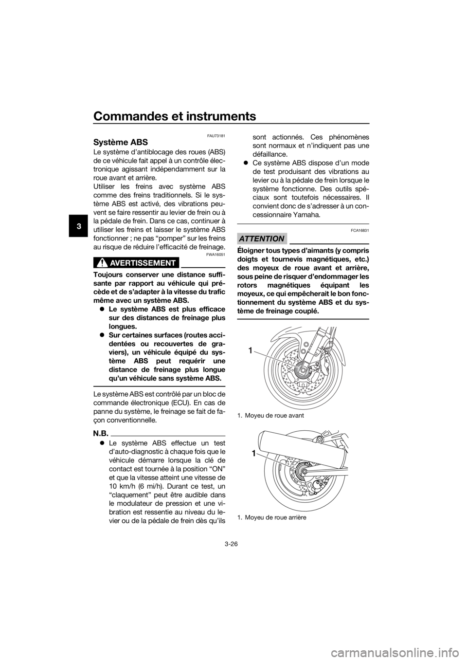 YAMAHA FJR1300AE 2018 Notices Demploi (in French) Commandes et instruments
3-26
3
FAU73181
Système ABS
Le système d’antiblocage des roues (ABS)
de ce véhicule fait appel à un contrôle élec-
tronique agissant indépendamment sur la
roue avant YAMAHA FJR1300AE 2018 Notices Demploi (in French) Commandes et instruments
3-26
3
FAU73181
Système ABS
Le système d’antiblocage des roues (ABS)
de ce véhicule fait appel à un contrôle élec-
tronique agissant indépendamment sur la
roue avant