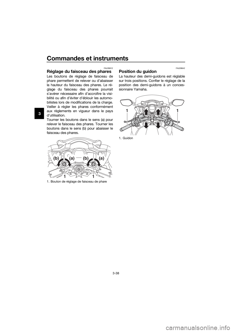 YAMAHA FJR1300AE 2018  Notices Demploi (in French) Commandes et instruments
3-38
3
FAU39612
Réglage  du faisceau d es phares
Les boutons de réglage de faisceau de
phare permettent de relever ou d’abaisser
la hauteur du faisceau des phares. Le ré-