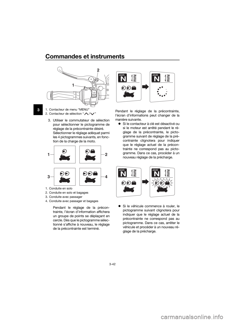 YAMAHA FJR1300AE 2018  Notices Demploi (in French) Commandes et instruments
3-42
3
3. Utiliser le commutateur de sélection
pour sélectionner le pictogramme de
réglage de la précontrainte désiré.
Sélectionner le réglage adéquat parmi
les 4 pic