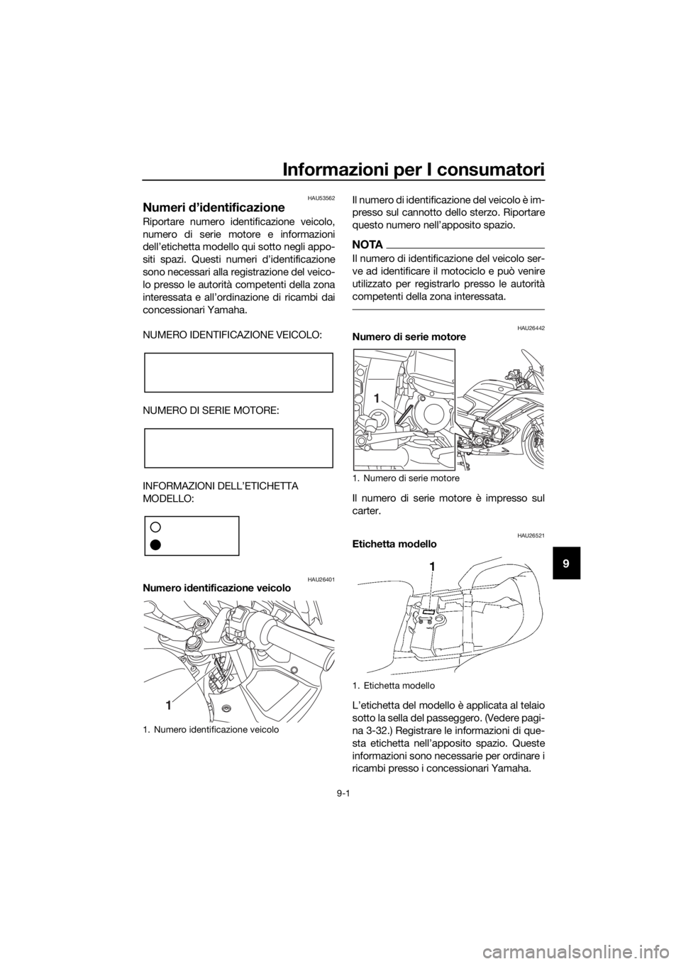 YAMAHA FJR1300AE 2018 Manuale duso (in Italian) Informazioni per I consumatori
9-1
9
HAU53562
Numeri d’id entificazione
Riportare numero identificazione veicolo,
numero di serie motore e informazioni
dell’etichetta modello qui sotto negli appo- YAMAHA FJR1300AE 2018 Manuale duso (in Italian) Informazioni per I consumatori
9-1
9
HAU53562
Numeri d’id entificazione
Riportare numero identificazione veicolo,
numero di serie motore e informazioni
dell’etichetta modello qui sotto negli appo-