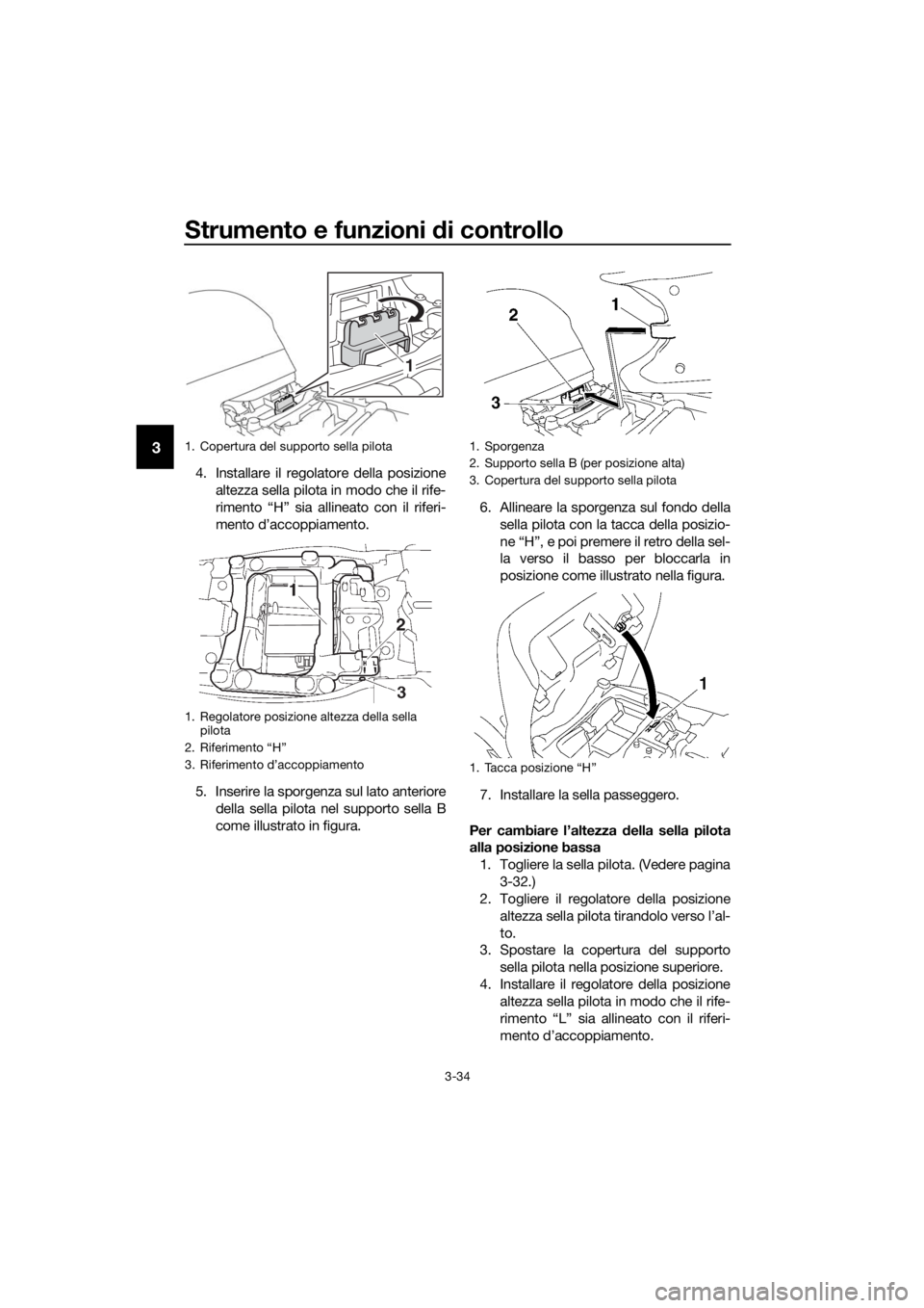 YAMAHA FJR1300AE 2018  Manuale duso (in Italian) Strumento e funzioni di controllo
3-34
3
4. Installare il regolatore della posizione
altezza sella pilota in modo che il rife-
rimento “H” sia allineato con il riferi-
mento d’accoppiamento.
5. 