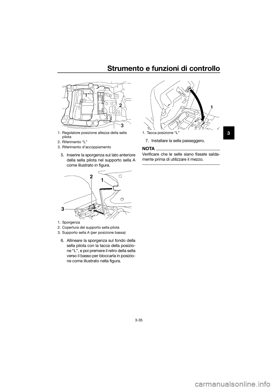 YAMAHA FJR1300AE 2018  Manuale duso (in Italian) Strumento e funzioni di controllo
3-35
3
5. Inserire la sporgenza sul lato anteriore
della sella pilota nel supporto sella A
come illustrato in figura.
6. Allineare la sporgenza sul fondo della sella 