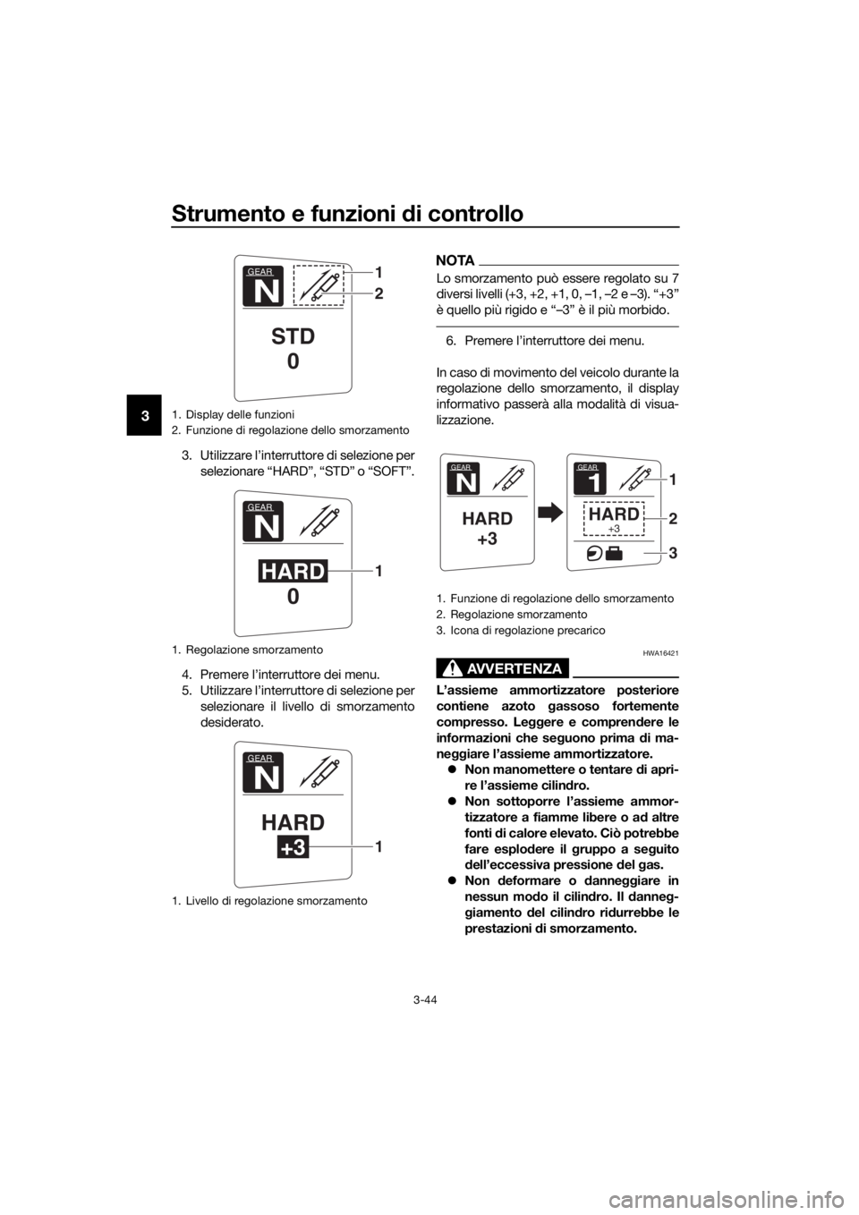 YAMAHA FJR1300AE 2018 Manuale duso (in Italian) Strumento e funzioni di controllo
3-44
3
3. Utilizzare l’interruttore di selezione per
selezionare “HARD”, “STD” o “SOFT”.
4. Premere l’interruttore dei menu.
5. Utilizzare l’interru YAMAHA FJR1300AE 2018 Manuale duso (in Italian) Strumento e funzioni di controllo
3-44
3
3. Utilizzare l’interruttore di selezione per
selezionare “HARD”, “STD” o “SOFT”.
4. Premere l’interruttore dei menu.
5. Utilizzare l’interru