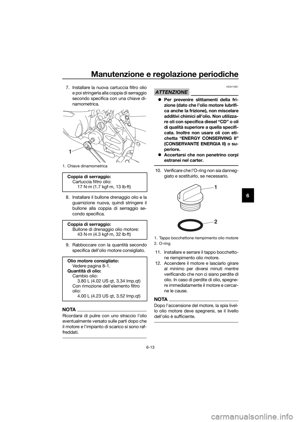 YAMAHA FJR1300AE 2018 Manuale duso (in Italian) Manutenzione e regolazione perio diche
6-13
6
7. Installare la nuova cartuccia filtro olio
e poi stringerla alla coppia di serraggio
secondo specifica con una chiave di-
namometrica.
8. Installare il YAMAHA FJR1300AE 2018 Manuale duso (in Italian) Manutenzione e regolazione perio diche
6-13
6
7. Installare la nuova cartuccia filtro olio
e poi stringerla alla coppia di serraggio
secondo specifica con una chiave di-
namometrica.
8. Installare il