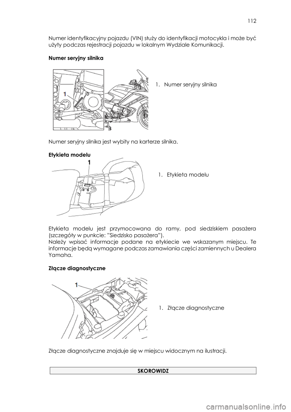 YAMAHA FJR1300AE 2018 Instrukcja obsługi (in Polish)
112
Numer identyfikacyjny pojazdu (VIN) służy do identyfikacji motocykla i może być
użyty podczas rejestracji pojazdu w lokalnym Wydziale Komunikacji.
Numer seryjny silnika
YAMAHA FJR1300AE 2018 Instrukcja obsługi (in Polish)
112
Numer identyfikacyjny pojazdu (VIN) służy do identyfikacji motocykla i może być
użyty podczas rejestracji pojazdu w lokalnym Wydziale Komunikacji.
Numer seryjny silnika
