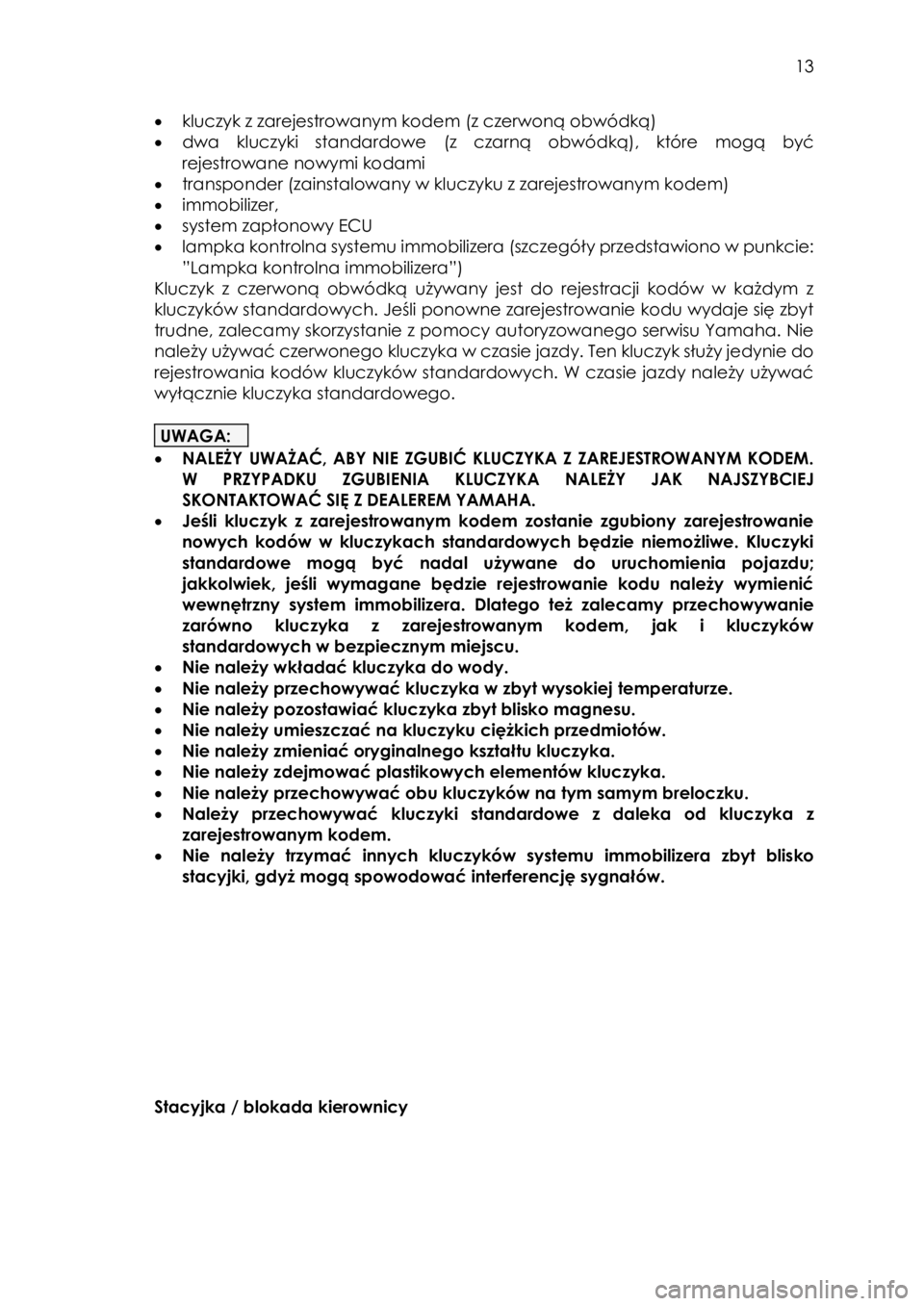 YAMAHA FJR1300AE 2016  Instrukcja obsługi (in Polish)  
   
13 
 
• kluczyk z zarejestrowanym kodem (z czerwoną obwódką) 
• dwa  kluczyki  standardowe  (z  czarną obwódką),  które  mogą być 
rejestrowane nowymi kodami 
• transponder (zains