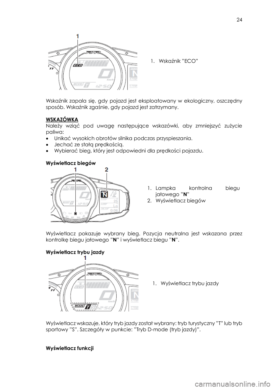 YAMAHA FJR1300AE 2016  Instrukcja obsługi (in Polish)  
   
24 
 
 
 
 
 
 
1. Wskaźnik ”ECO” 
 
 
Wskaźnik  zapala  się,  gdy pojazd  jest  eksploatowany  w ekologiczny,  oszczędny 
sposób. Wskaźnik zgaśnie, gdy pojazd jest zatrzymany. 
 
WSK